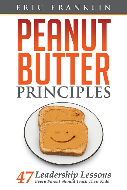 Peanut Butter Principles: 47 Leadership Lessons Every Parent Should Teach Their Kids